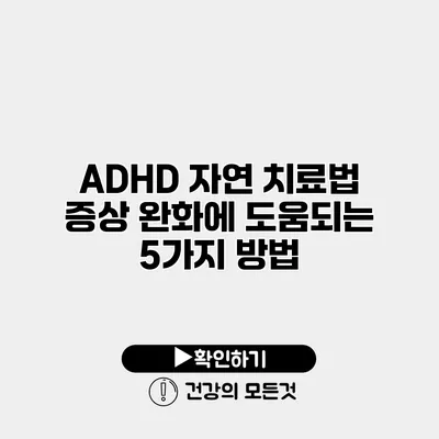 ADHD 자연 치료법 증상 완화에 도움되는 5가지 방법