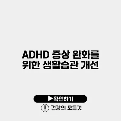 ADHD 증상 완화를 위한 생활습관 개선