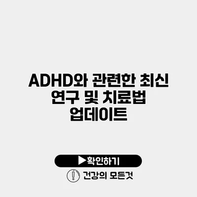 ADHD와 관련한 최신 연구 및 치료법 업데이트