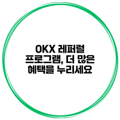 OKX 레퍼럴 프로그램, 더 많은 혜택을 누리세요