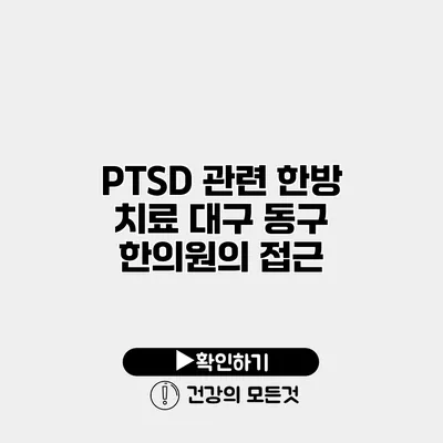 PTSD 관련 한방 치료 대구 동구 한의원의 접근