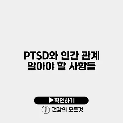PTSD와 인간 관계 알아야 할 사항들