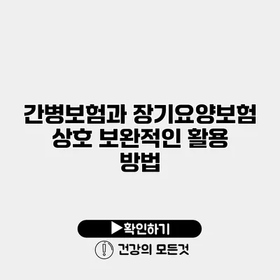 간병보험과 장기요양보험 상호 보완적인 활용 방법
