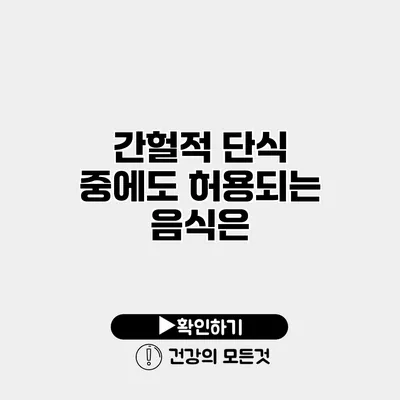 간헐적 단식 중에도 허용되는 음식은?