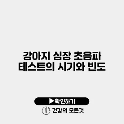 강아지 심장 초음파 테스트의 시기와 빈도