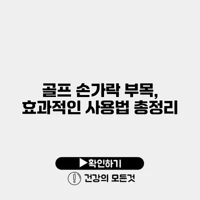 골프 손가락 부목, 효과적인 사용법 총정리