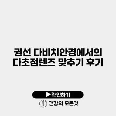 권선 다비치안경에서의 다초점렌즈 맞추기 후기