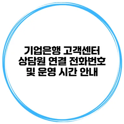 기업은행 고객센터 상담원 연결 전화번호 및 운영 시간 안내