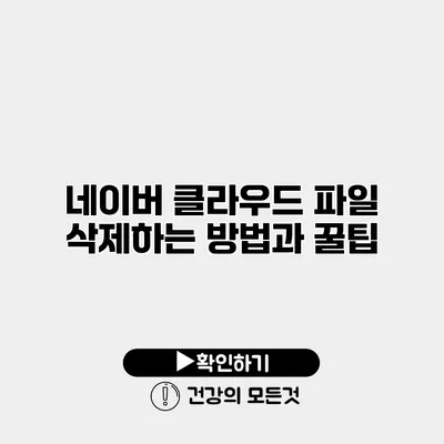 네이버 클라우드 파일 삭제하는 방법과 꿀팁