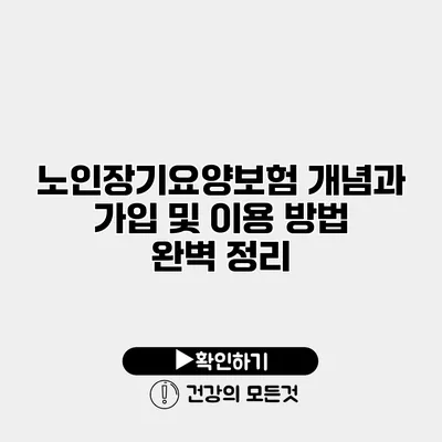 노인장기요양보험 개념과 가입 및 이용 방법 완벽 정리