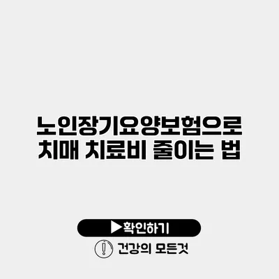 노인장기요양보험으로 치매 치료비 줄이는 법