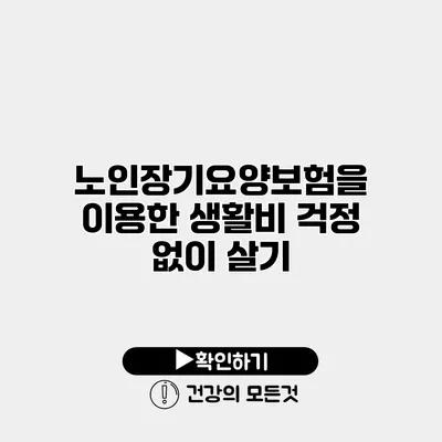 노인장기요양보험을 이용한 생활비 걱정 없이 살기