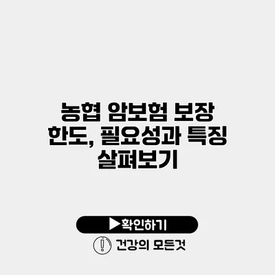 농협 암보험 보장 한도, 필요성과 특징 살펴보기