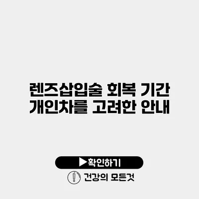 렌즈삽입술 회복 기간 개인차를 고려한 안내