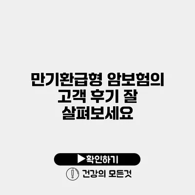 만기환급형 암보험의 고객 후기 잘 살펴보세요