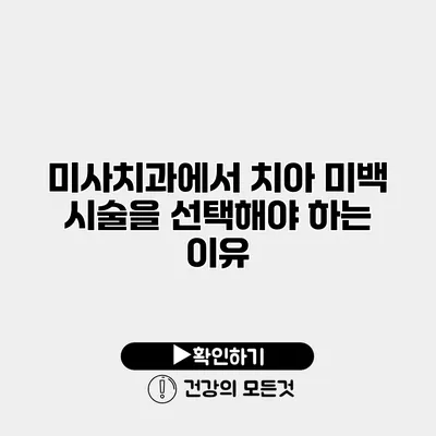 미사치과에서 치아 미백 시술을 선택해야 하는 이유