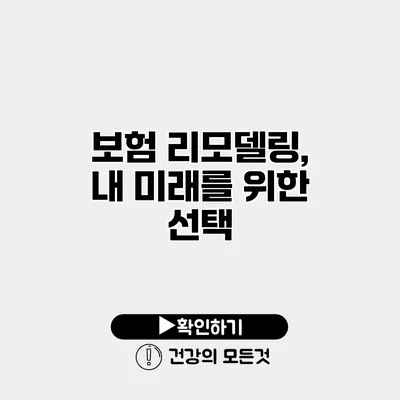 보험 리모델링, 내 미래를 위한 선택
