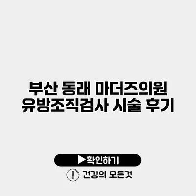 부산 동래 마더즈의원 유방조직검사 시술 후기