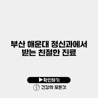 부산 해운대 정신과에서 받는 친절한 진료