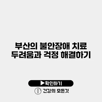 부산의 불안장애 치료 두려움과 걱정 해결하기