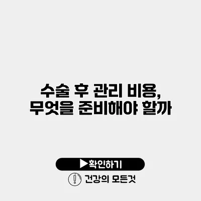 수술 후 관리 비용, 무엇을 준비해야 할까?