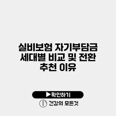 실비보험 자기부담금 세대별 비교 및 전환 추천 이유