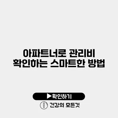 아파트너로 관리비 확인하는 스마트한 방법