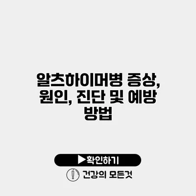 알츠하이머병 증상, 원인, 진단 및 예방 방법