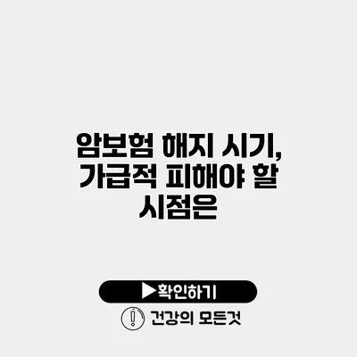 암보험 해지 시기, 가급적 피해야 할 시점은?