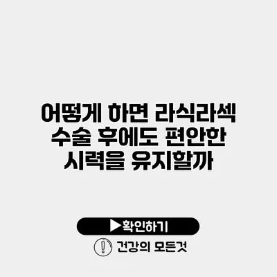 어떻게 하면 라식/라섹 수술 후에도 편안한 시력을 유지할까?