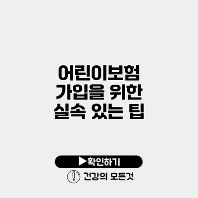 어린이보험 가입을 위한 실속 있는 팁
