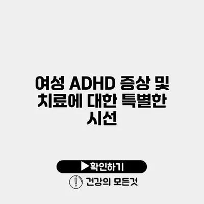 여성 ADHD 증상 및 치료에 대한 특별한 시선