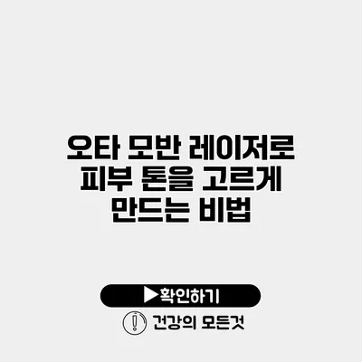 오타 모반 레이저로 피부 톤을 고르게 만드는 비법