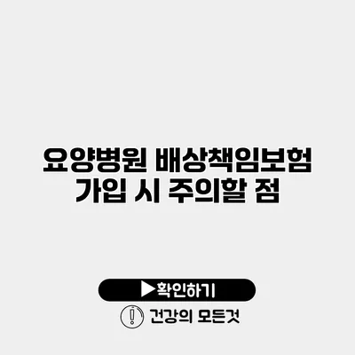 요양병원 배상책임보험 가입 시 주의할 점