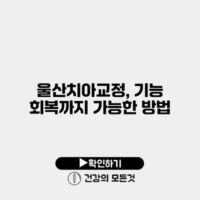 울산치아교정, 기능 회복까지 가능한 방법