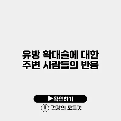 유방 확대술에 대한 주변 사람들의 반응