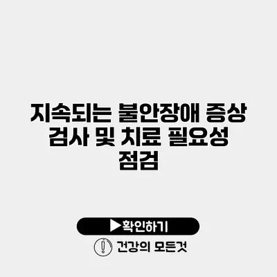 지속되는 불안장애 증상 검사 및 치료 필요성 점검