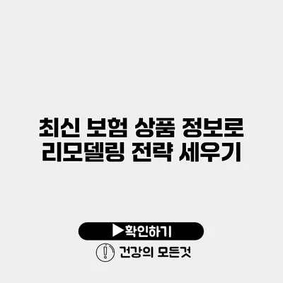 최신 보험 상품 정보로 리모델링 전략 세우기
