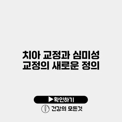 치아 교정과 심미성 교정의 새로운 정의