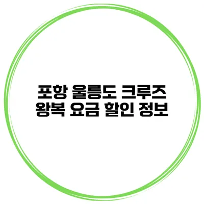 포항 울릉도 크루즈 왕복 요금 할인 정보