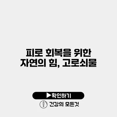 피로 회복을 위한 자연의 힘, 고로쇠물