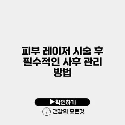 피부 레이저 시술 후 필수적인 사후 관리 방법