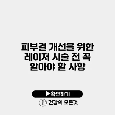 피부결 개선을 위한 레이저 시술 전 꼭 알아야 할 사항