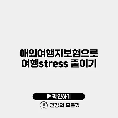 해외여행자보험으로 여행stress 줄이기