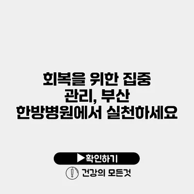 회복을 위한 집중 관리, 부산 한방병원에서 실천하세요