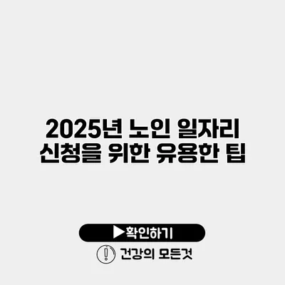 2025년 노인 일자리 신청을 위한 유용한 팁