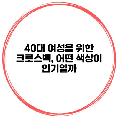 40대 여성을 위한 크로스백, 어떤 색상이 인기일까?