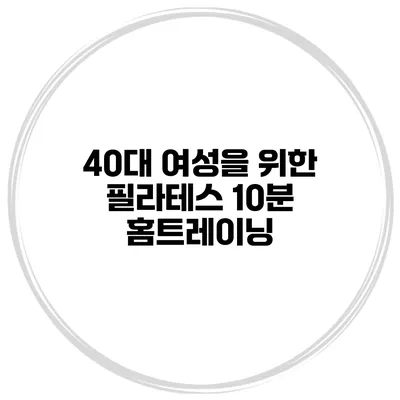 40대 여성을 위한 필라테스 10분 홈트레이닝