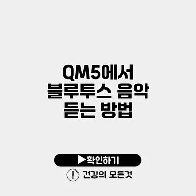 QM5에서 블루투스 음악 듣는 방법