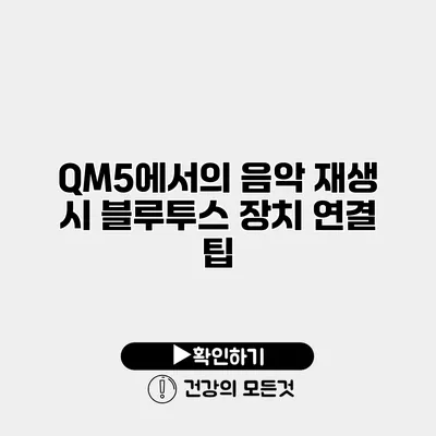 QM5에서의 음악 재생 시 블루투스 장치 연결 팁